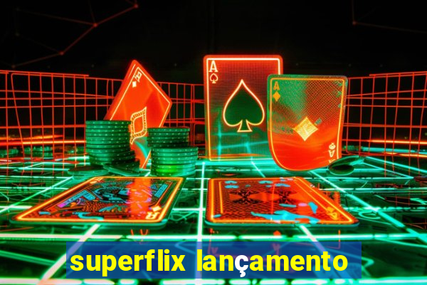 superflix lançamento